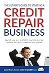 The Ultimate Guide to Starting A Credit Repair Business: Launch your own profitable recurring-revenue business with just a computer and a phone