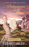 Debutante for the Rancher by Chloe Carley