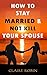 How to Stay Married & Not K...