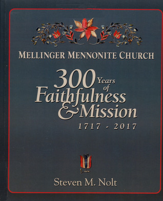 Mellinger Mennonite Church : 300 Years of Faithfulness & Mission 1717-2017
