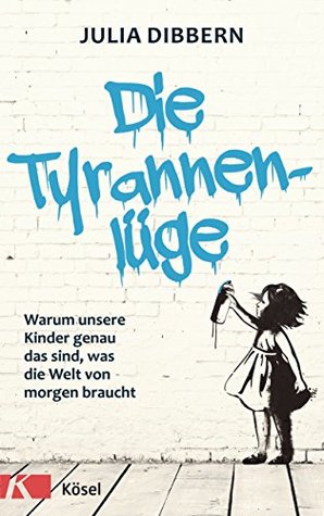 Die Tyrannenlüge: Warum unsere Kinder genau das sind, was die Welt von morgen braucht (Kindle Edition)