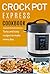 Crock Pot Express Cookbook: Tasty and Easy Recipes to Make Every Day