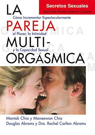 La pareja multiorgásmica: Cómo incrementar espectacularmente el placer, la intimidad y la capacidad sexual (Spanish Edition)