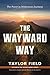 The Wayward Way: The Power in Wilderness Journeys