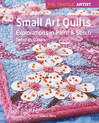 The Textile Artist: Small Art Quilts: Explorations in Paint & Stitch (Kindle Edition)