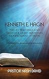 Kenneth E. Hagin: The Life, Teachings and Times of a Great Mountain Moving Giant of Faith