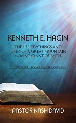 Kenneth E. Hagin: The Life, Teachings and Times of a Great Mountain Moving Giant of Faith (Kindle Edition)