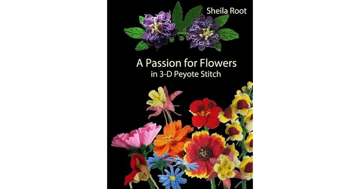 A Passion for Flowers in 3D Peyote Stitch by Sheila Root