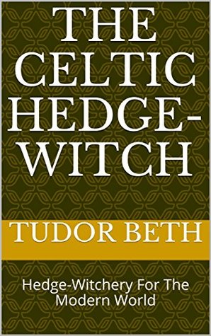 The Celtic Hedge-Witch: Hedge-Witchery For The Modern World (Kindle Edition)