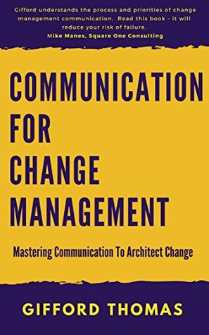 Communication For Change Management: Mastering Communication To Architect Change (Kindle Edition)