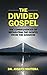 The Divided Gospel: The Con...