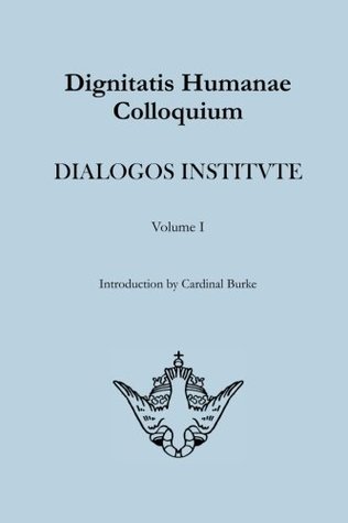 Dignitatis Humane Colloquium: Dialogos Institute Proceedings Volume I