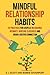 Mindful Relationship Habits: 25 Practices for Couples to Enhance Intimacy, Nurture Closeness, and Grow a Deeper Connection