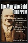 The Man Who Sold Tomorrow; Solomon Trone; The worlds greatest and perhaps only revolutionary salesman The Man Who Sold Tomorrow; Solomon Trone; The worlds greatest and perhaps only revolutionary salesman