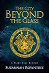 The City Beyond the Glass by Suzannah  Rowntree