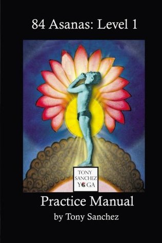 Tony Sanchez Yoga, 84 Asanas: Level 1: Practice Manual (Paperback)