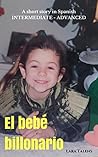 Spanish: Short story for intermediate-advanced students. El bebé billonario (Spanish Edition)