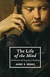 Book cover for The Life of the Mind: On the Joys and Travails of Thinking