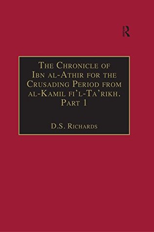 The Chronicle of Ibn al-Athir for the Crusading Period from al-Kamil fi'l-Ta'rikh. Part 1: The Years 491–541/1097–1146: The Coming of the Franks and the ... (Crusade Texts in Translation Book 13)