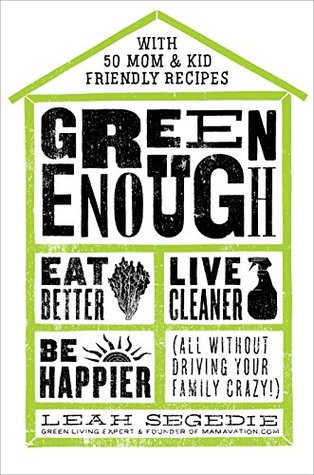 Green Enough: Eat Better, Live Cleaner, Be Happier--All Without Driving Your Family Crazy! (Kindle Edition)