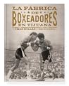 La Fábrica de Boxeadores en Tijuana La Fábrica de Boxeadores en Tijuana