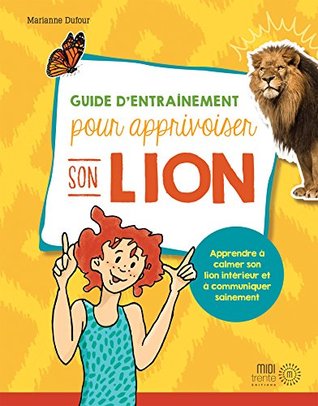 Guide d'entraînement pour apprivoiser son lion - Apprendre à calmer son lion intérieur et à communiquer sainement (Paperback)