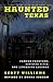 Haunted Texas: Famous Phantoms, Sinister Sites, and Lingering Legends