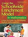 Using the Schoolwide Enrichment Model in Mathematics: A How-To Guide for Developing Student Mathematicians