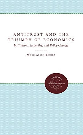 Antitrust and the Triumph of Economics: Institutions, Expertise, and Policy Change (Kindle Edition)