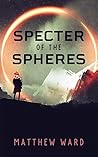 Specter of the Spheres by Matthew    Ward