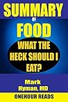 SUMMARY Of Food: What the Heck Should I Eat? By Mark Hyman SUMMARY Of Food: What the Heck Should I Eat? By Mark Hyman
