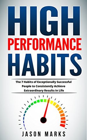 NOT A BOOK: High Performance Habits: The 7 Habits of Exceptionally Successful People to Consistently Achieve Extraordinary Results In Life (Small Habits & High Performance Habits Series Book 5)