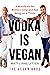 Vodka Is Vegan: A Vegan Bro...