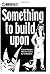 Something To Build Upon by Tim Broderick