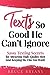Texts So Good He Can't Ignore: Sassy Texting Secrets for Attracting High-Quality Men (and Keeping the One You Want) (Smart Dating Books for Women)