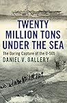 Twenty Million Tons Under the Sea: The Daring Capture of the U-505