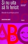 Si nu uita sa fii fericit. Abecedar de psihologie pozitiva