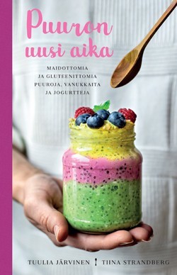 Puuron uusi aika : maidottomia ja gluteenittomia puuroja, vanukkaita ja jogurtteja