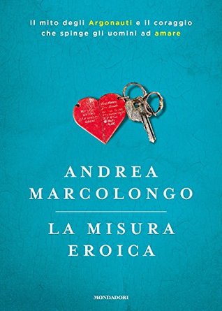 La misura eroica: Il mito degli Argonauti e il coraggio che spinge gli uomini ad amare (Kindle Edition)