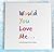 Would You Love Me