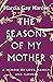 The Seasons of My Mother: A...