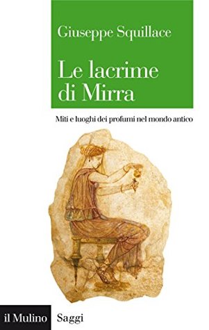 Le lacrime di Mirra: Miti e luoghi dei profumi nel mondo antico (Kindle Edition)