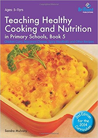 Teaching Healthy Cooking and Nutrition in Primary Schools, Book 5: Chicken Curry, Macaroni Cheese, Spicy Meatballs and Other Recipes (Healthy Cooking (Primary))