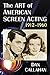 The Art of American Screen Acting, 1912-1960 by Dan  Callahan