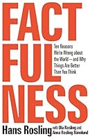 Factfulness: Ten Reasons We're Wrong About the World—and Why Things Are Better Than You Think