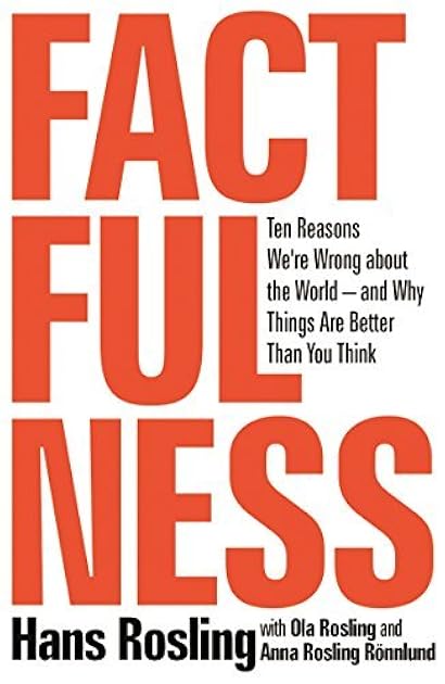 Factfulness: Ten Reasons We're Wrong About the World—and Why Things Are Better Than You Think