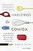 Hablemos de comida: La guía definitiva para escribir libros de cocina, blogs, memorias, recetas y mucho más (Spanish Edition)