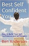 Self Confidence: How to Improve Your Self-Esteem Self Confidence: How to Improve Your Self-Esteem