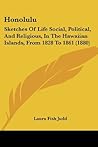 Honolulu: Sketches Of Life Social, Political, And Religious, In The Hawaiian Islands, From 1828 To 1861 (1880)