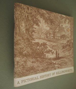 A Pictorial History of Killingworth: A Collection of Photographs of the Town of Killingworth, Connecticut in Earlier Times